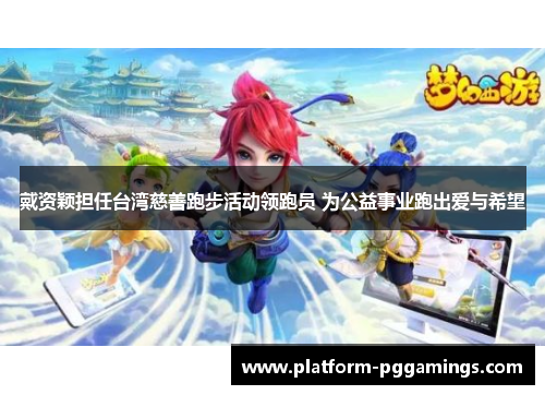 戴资颖担任台湾慈善跑步活动领跑员 为公益事业跑出爱与希望