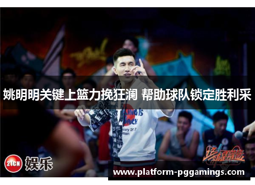 姚明明关键上篮力挽狂澜 帮助球队锁定胜利采