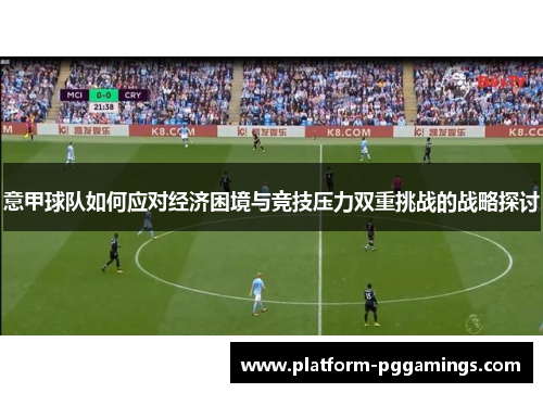 意甲球队如何应对经济困境与竞技压力双重挑战的战略探讨