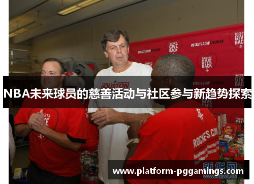 NBA未来球员的慈善活动与社区参与新趋势探索