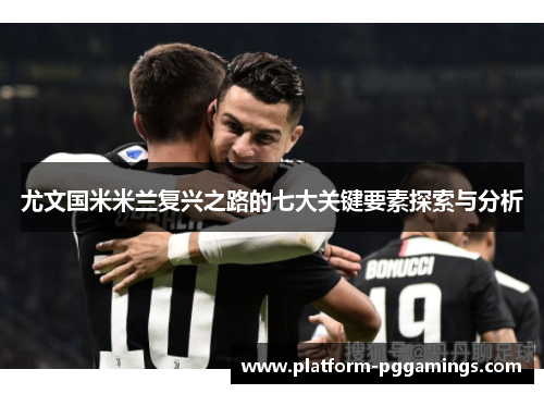 尤文国米米兰复兴之路的七大关键要素探索与分析