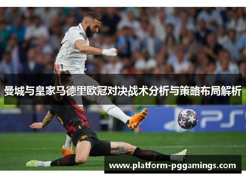 曼城与皇家马德里欧冠对决战术分析与策略布局解析