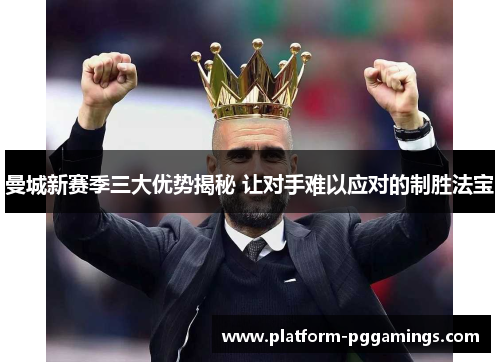 曼城新赛季三大优势揭秘 让对手难以应对的制胜法宝