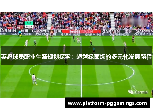 英超球员职业生涯规划探索：超越绿茵场的多元化发展路径