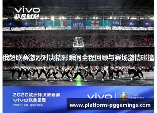 俄超联赛激烈对决精彩瞬间全程回顾与赛场激情碰撞