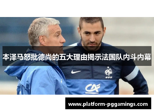 本泽马怒批德尚的五大理由揭示法国队内斗内幕
