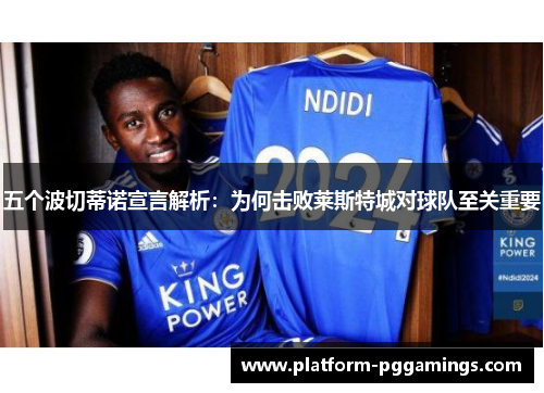 五个波切蒂诺宣言解析：为何击败莱斯特城对球队至关重要