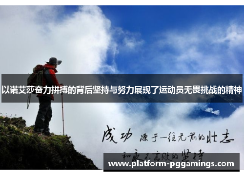 以诺艾莎奋力拼搏的背后坚持与努力展现了运动员无畏挑战的精神