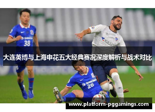 大连英博与上海申花五大经典赛况深度解析与战术对比