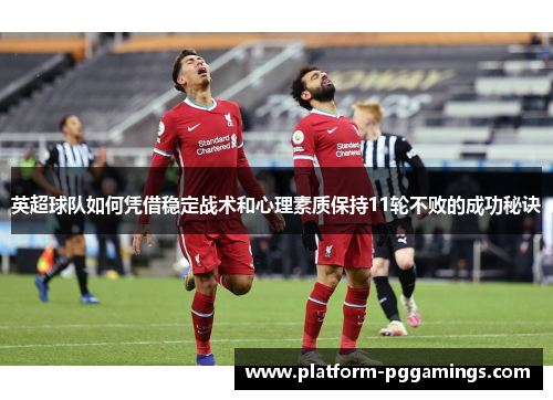 英超球队如何凭借稳定战术和心理素质保持11轮不败的成功秘诀