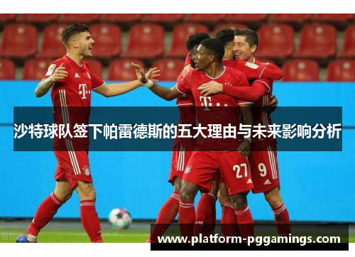 沙特球队签下帕雷德斯的五大理由与未来影响分析