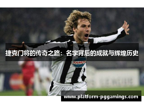 捷克门将的传奇之路：名字背后的成就与辉煌历史