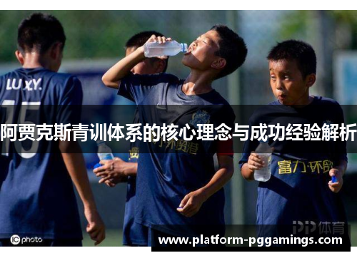 阿贾克斯青训体系的核心理念与成功经验解析