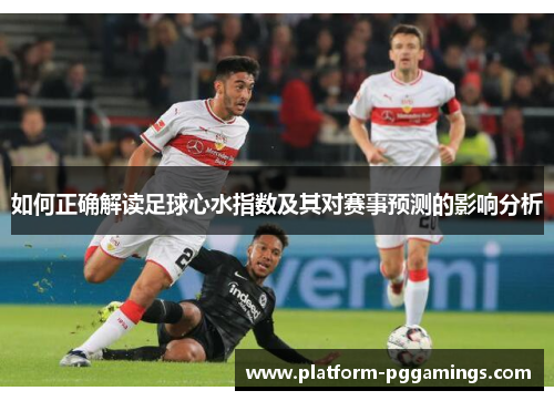 如何正确解读足球心水指数及其对赛事预测的影响分析