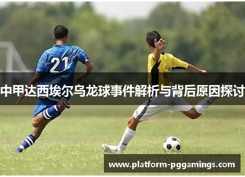 中甲达西埃尔乌龙球事件解析与背后原因探讨