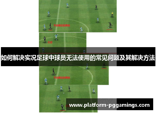 如何解决实况足球中球员无法使用的常见问题及其解决方法