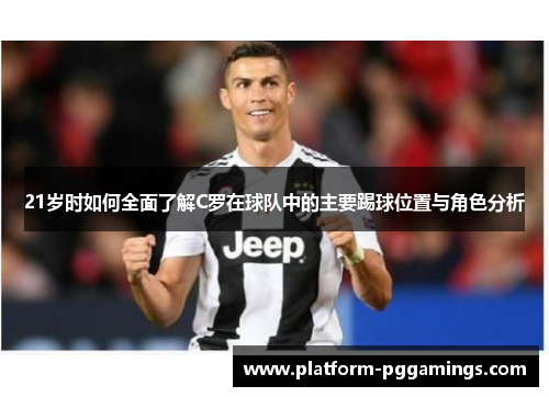 21岁时如何全面了解C罗在球队中的主要踢球位置与角色分析