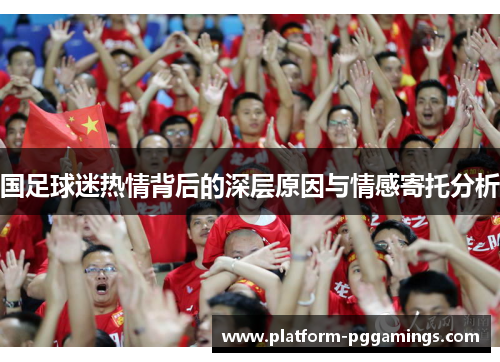 国足球迷热情背后的深层原因与情感寄托分析