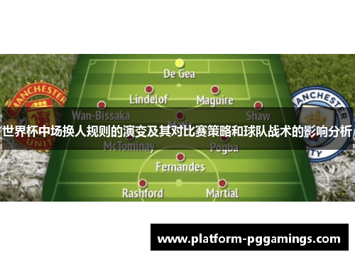 世界杯中场换人规则的演变及其对比赛策略和球队战术的影响分析
