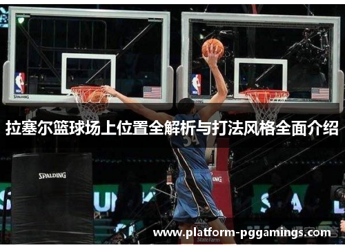 拉塞尔篮球场上位置全解析与打法风格全面介绍
