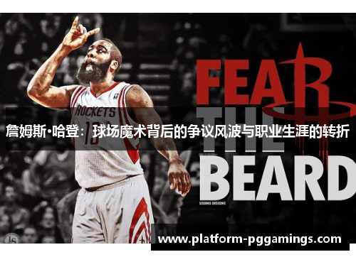 詹姆斯·哈登：球场魔术背后的争议风波与职业生涯的转折