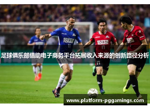 足球俱乐部借助电子商务平台拓展收入来源的创新路径分析