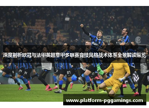 深度剖析欧冠与法甲英超意甲多联赛竞技风格战术体系全景解读纵览