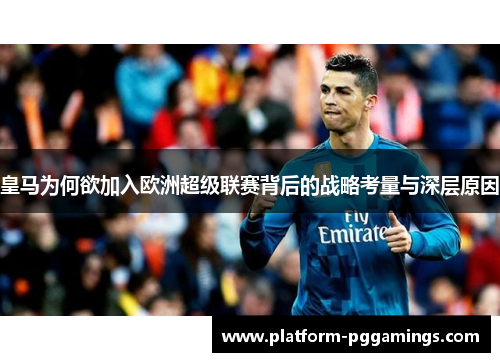 皇马为何欲加入欧洲超级联赛背后的战略考量与深层原因