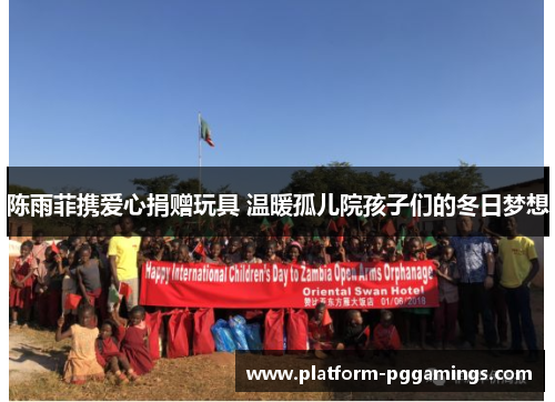 陈雨菲携爱心捐赠玩具 温暖孤儿院孩子们的冬日梦想