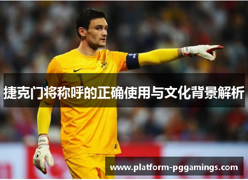 捷克门将称呼的正确使用与文化背景解析