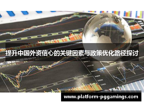 提升中国外资信心的关键因素与政策优化路径探讨