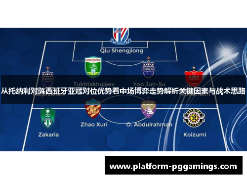 从托纳利对阵西班牙亚冠对位优势看中场博弈走势解析关键因素与战术思路