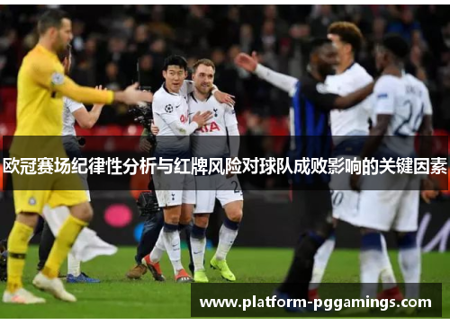 欧冠赛场纪律性分析与红牌风险对球队成败影响的关键因素