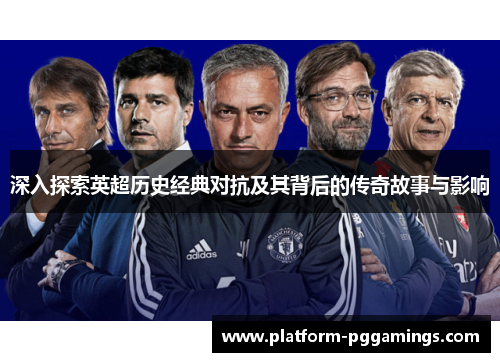 深入探索英超历史经典对抗及其背后的传奇故事与影响